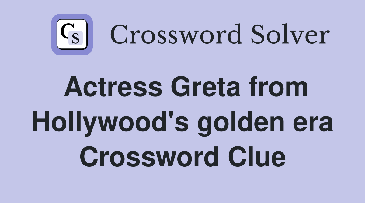 Actress Greta from Hollywood's golden era Crossword Clue