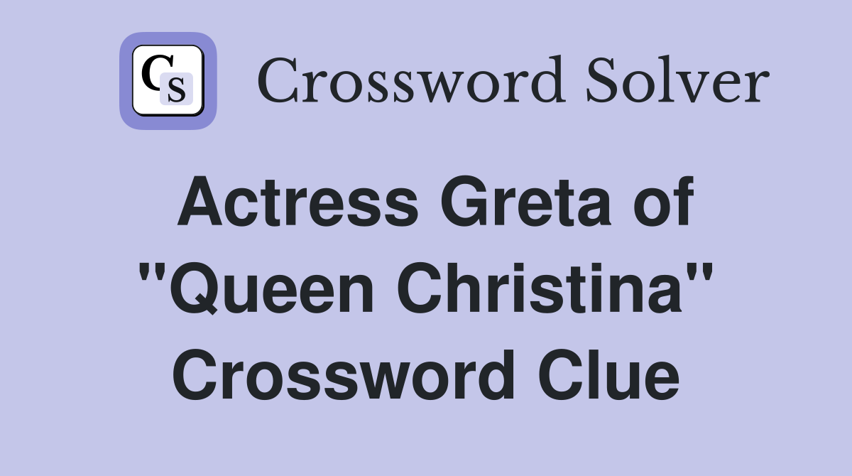 Actress Greta of "Queen Christina" Crossword Clue