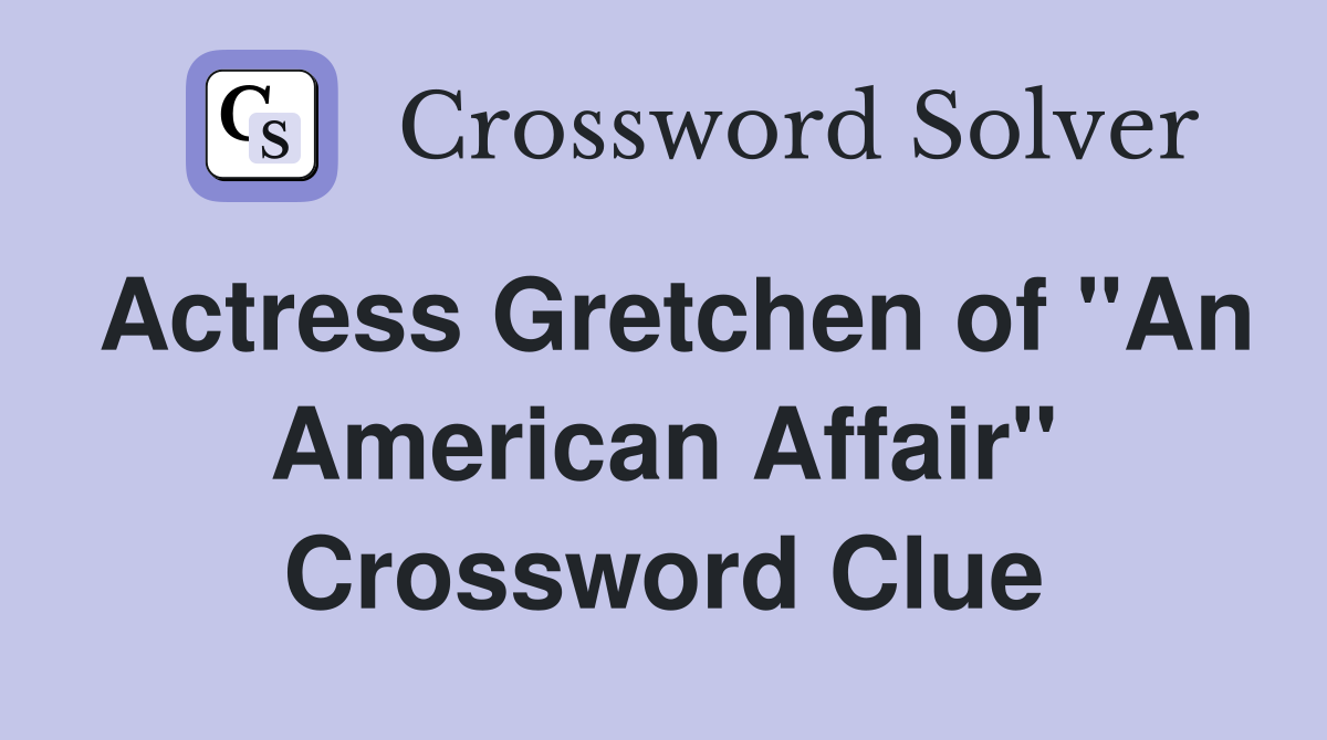 Actress Gretchen of "An American Affair" Crossword Clue