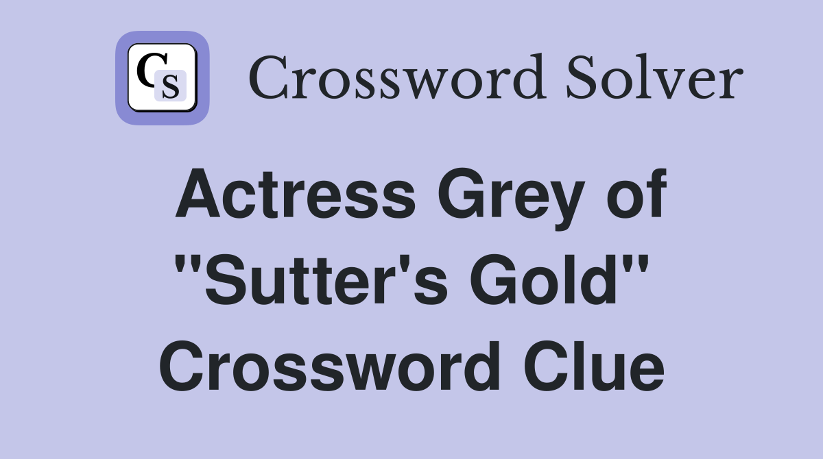 Actress Grey of "Sutter's Gold" Crossword Clue
