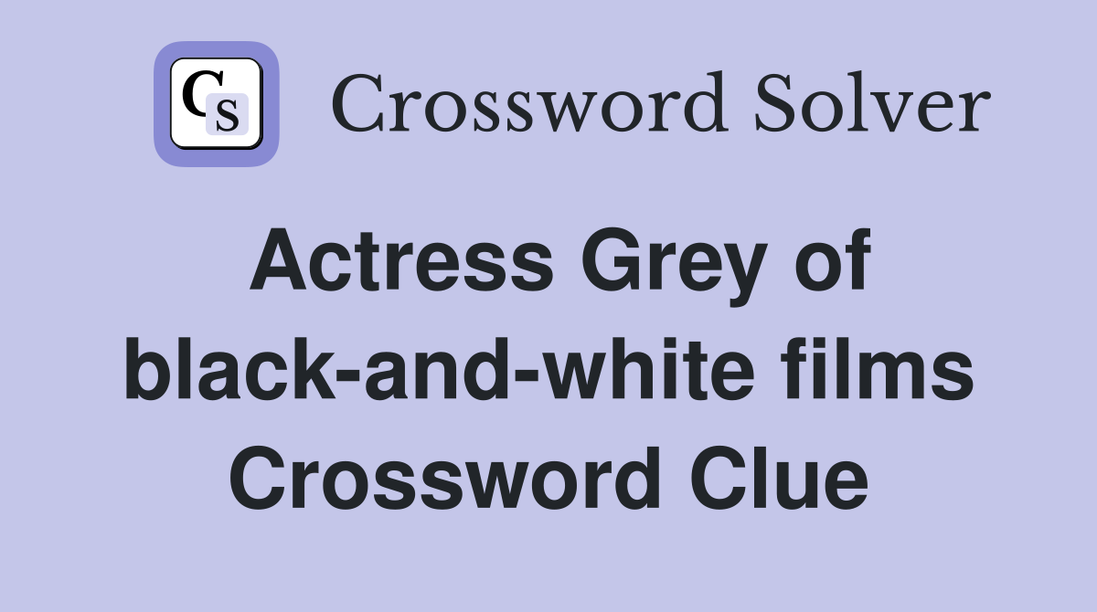 Actress Grey of black-and-white films Crossword Clue