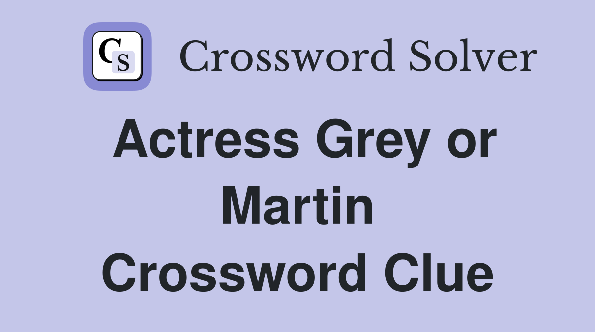 Actress Grey or Martin Crossword Clue