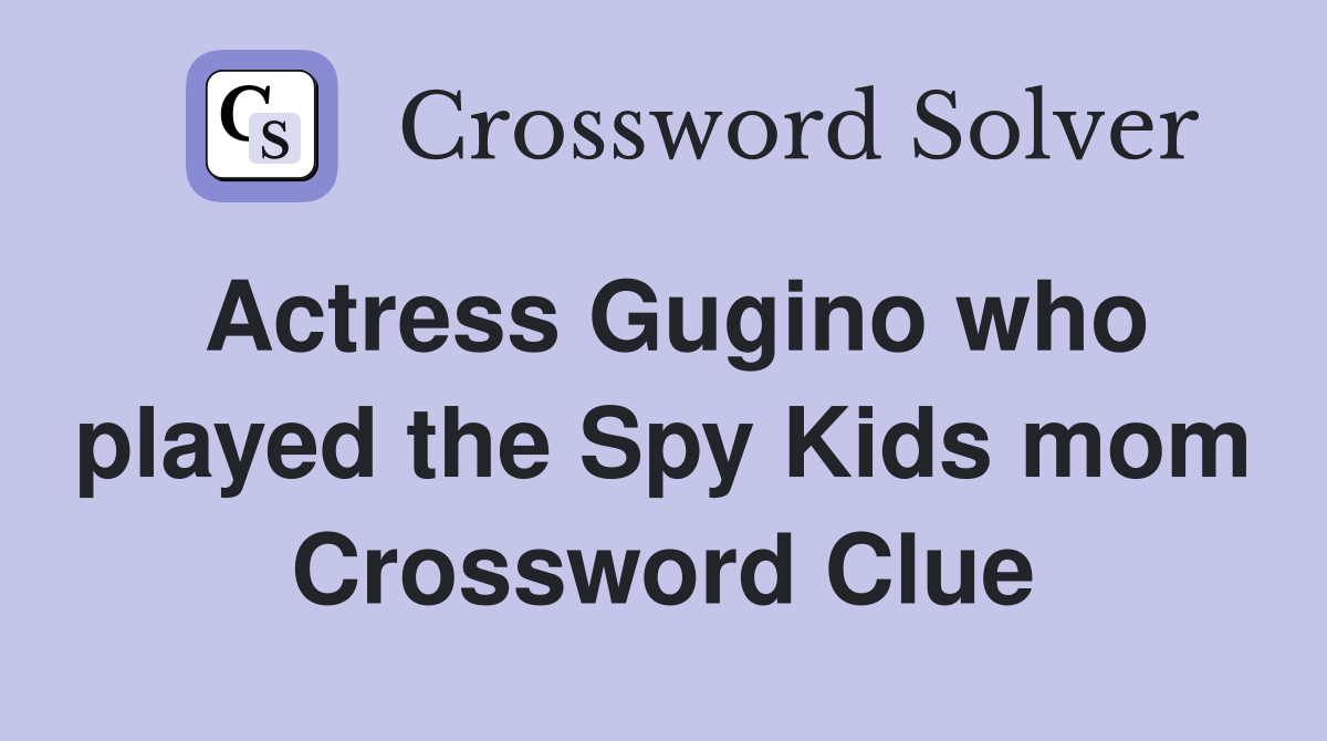 Actress Gugino who played the Spy Kids mom Crossword Clue