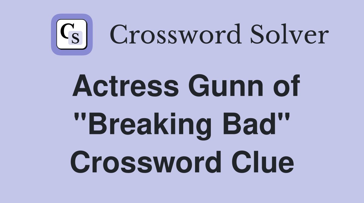 Actress Gunn of "Breaking Bad" Crossword Clue