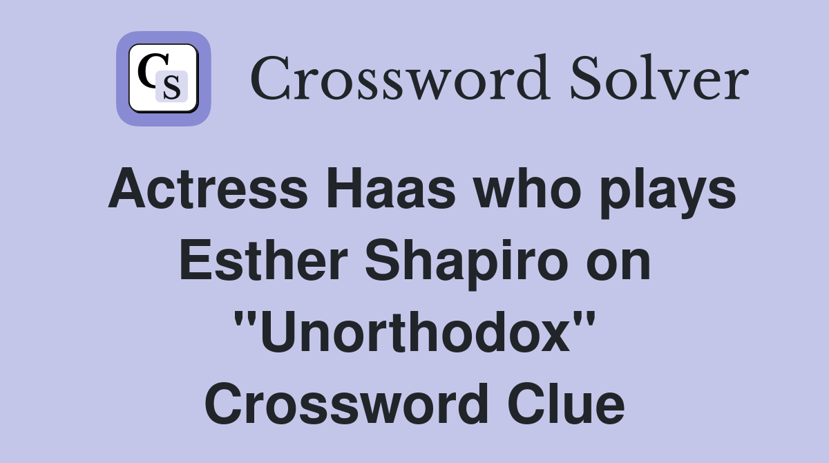 Actress Haas who plays Esther Shapiro on "Unorthodox" Crossword Clue