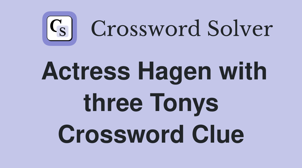 Actress Hagen with three Tonys Crossword Clue