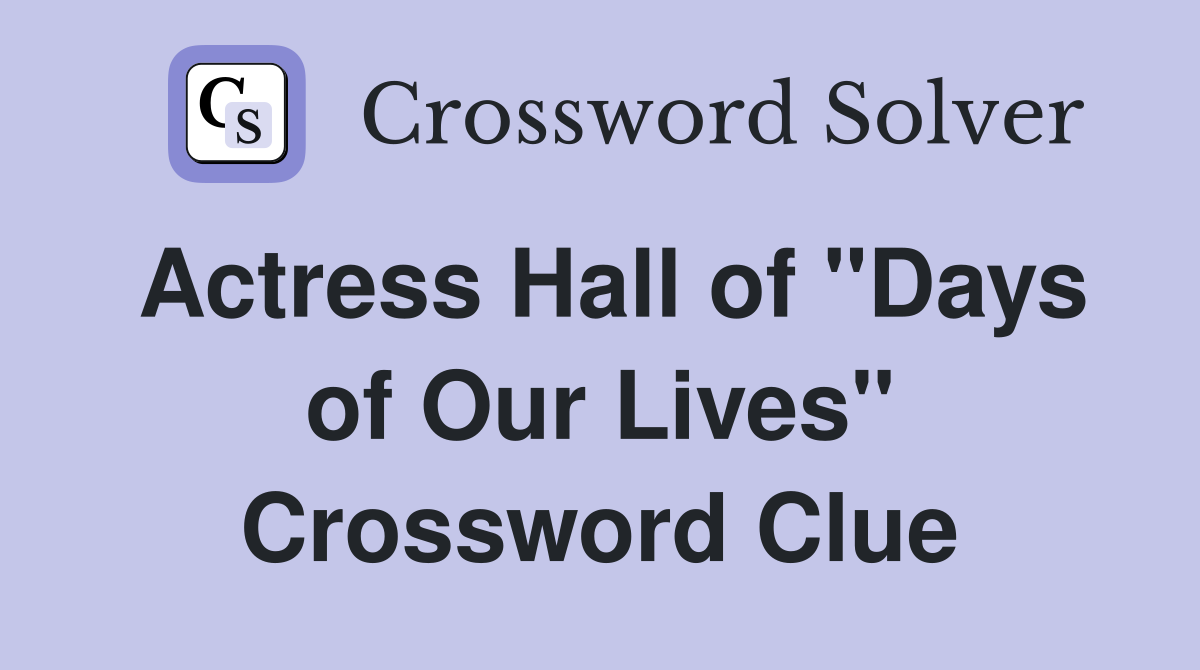 Actress Hall of "Days of Our Lives" Crossword Clue