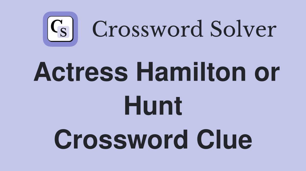 Actress Hamilton or Hunt Crossword Clue