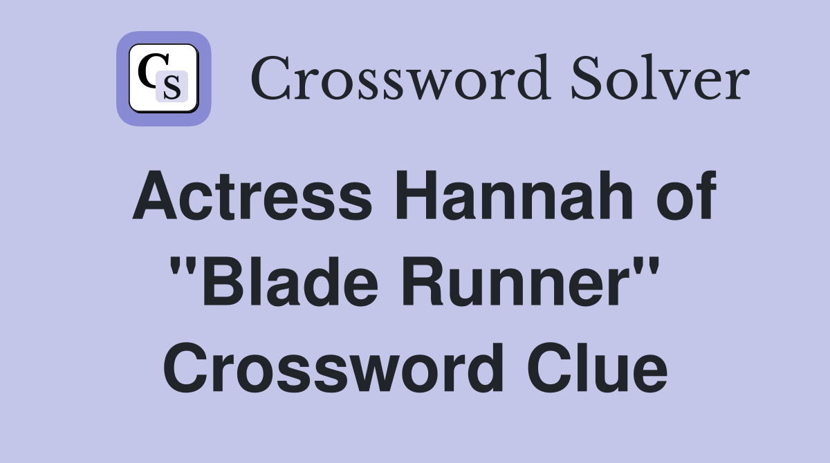 Actress Hannah of "Blade Runner" Crossword Clue