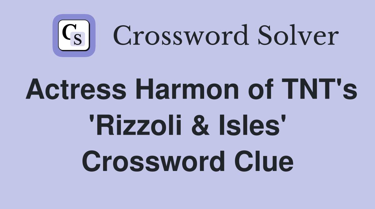 Actress Harmon of TNT's 'Rizzoli & Isles' Crossword Clue