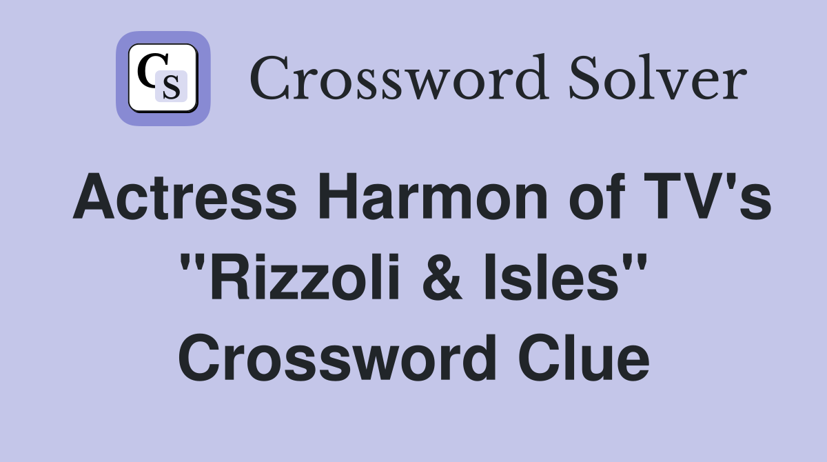 Actress Harmon of TV's "Rizzoli & Isles" Crossword Clue