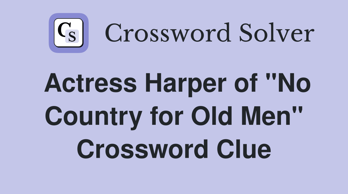 Actress Harper of "No Country for Old Men" Crossword Clue