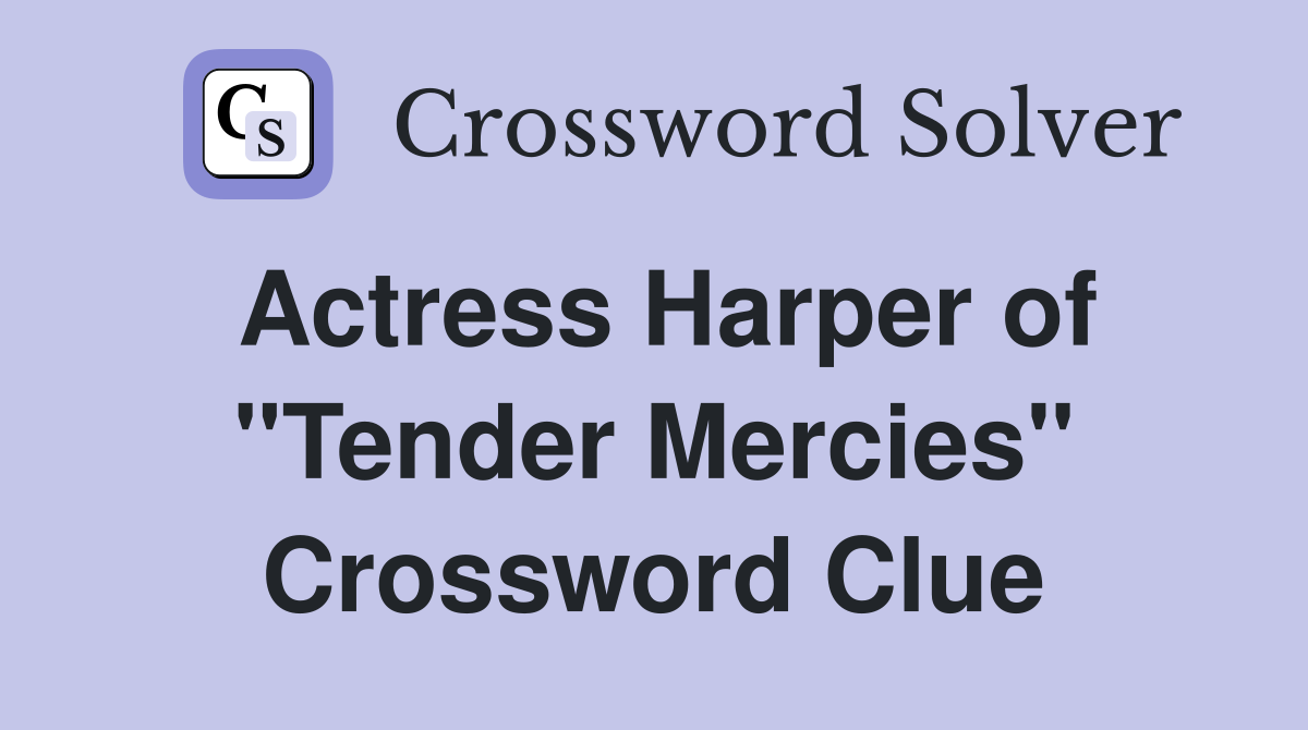Actress Harper of "Tender Mercies" Crossword Clue