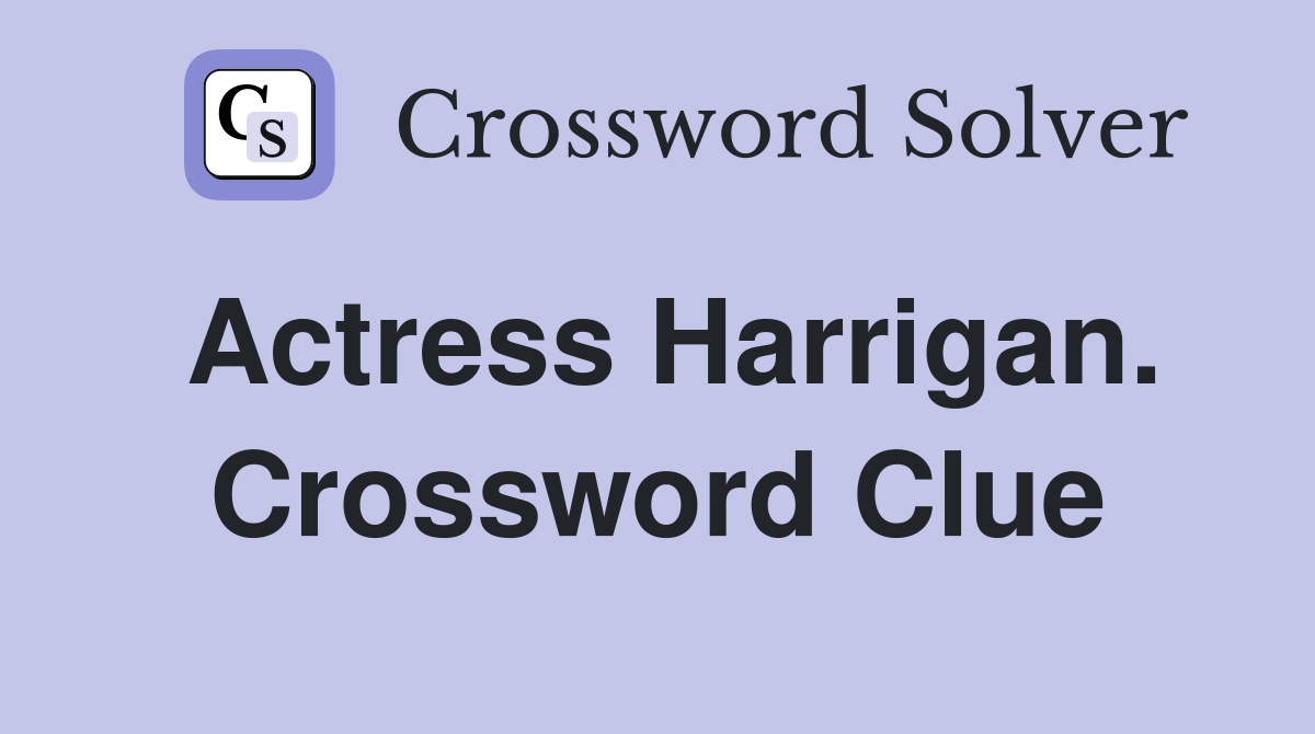Actress Harrigan. Crossword Clue