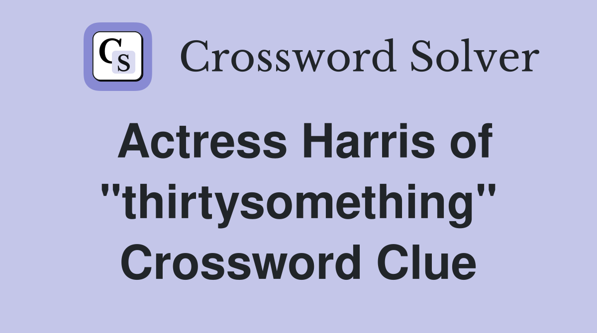 Actress Harris of "thirtysomething" Crossword Clue