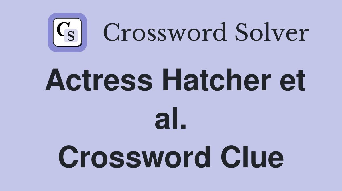 Actress Hatcher et al. Crossword Clue