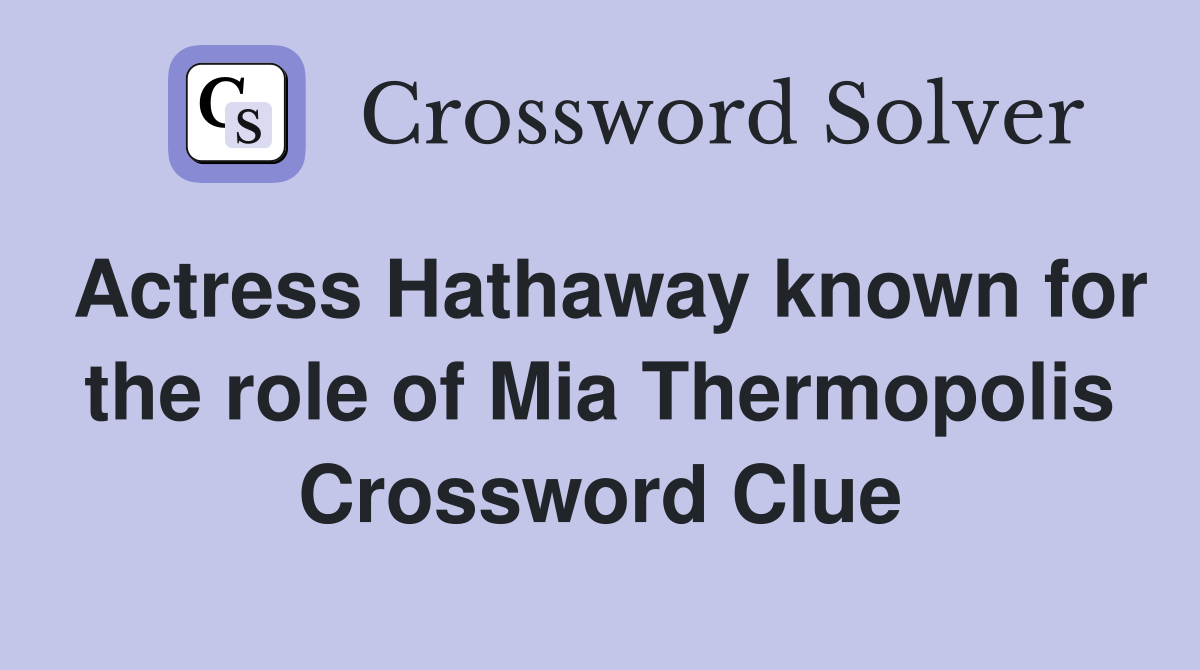 Actress Hathaway known for the role of Mia Thermopolis Crossword Clue