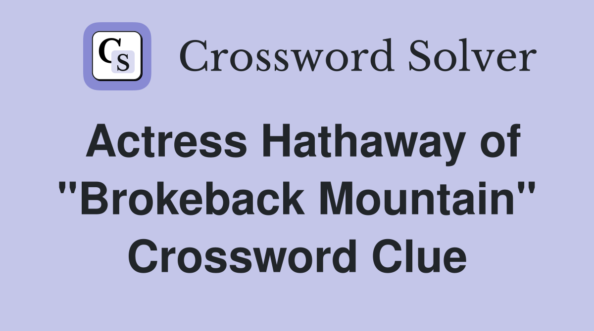 Actress Hathaway of "Brokeback Mountain" Crossword Clue