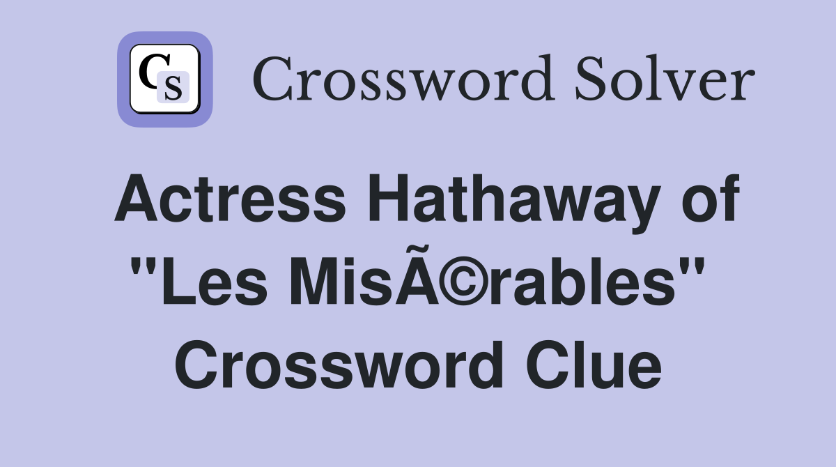 Actress Hathaway of "Les MisÃ©rables" Crossword Clue
