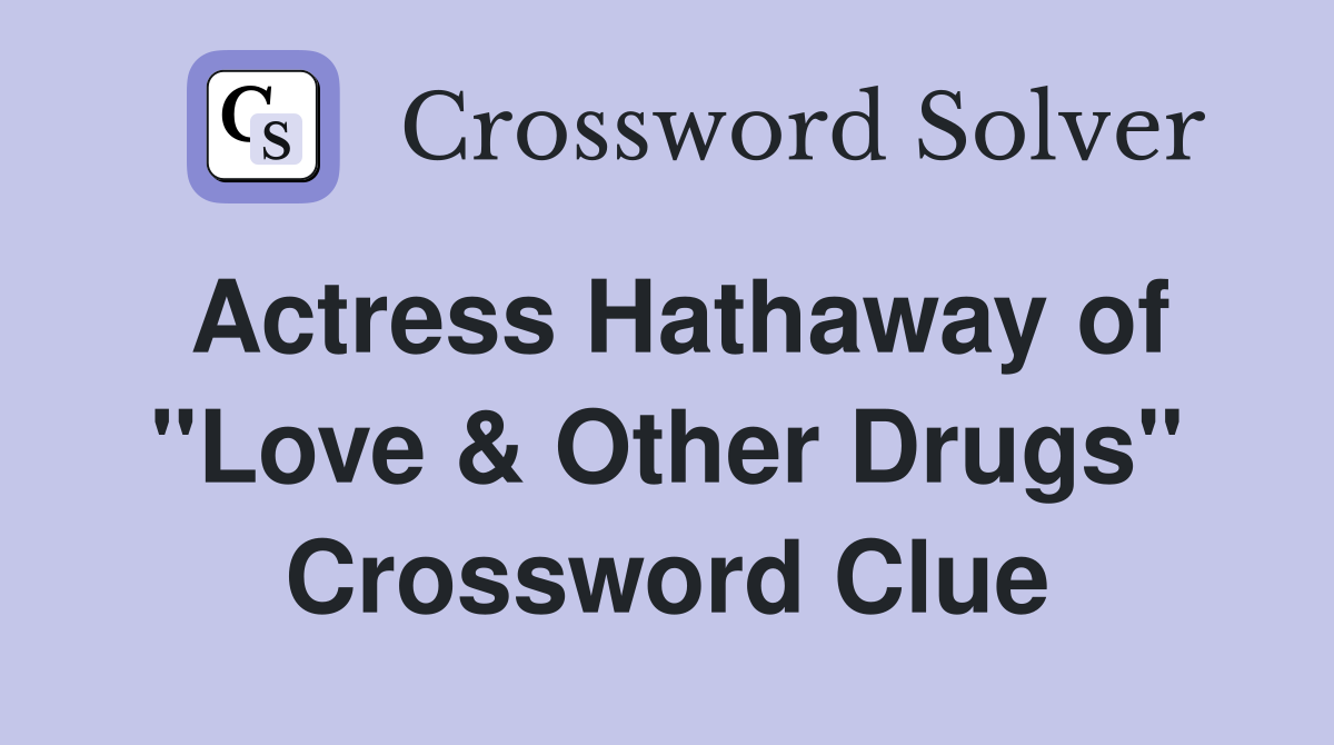Actress Hathaway of "Love & Other Drugs" Crossword Clue