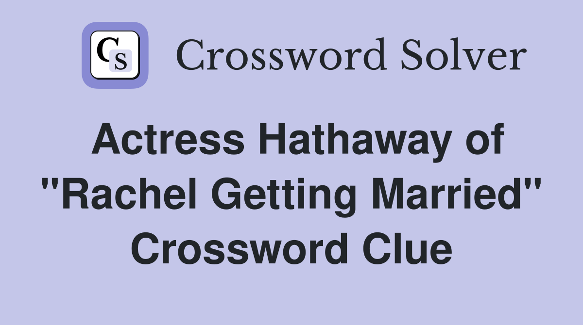 Actress Hathaway of "Rachel Getting Married" Crossword Clue
