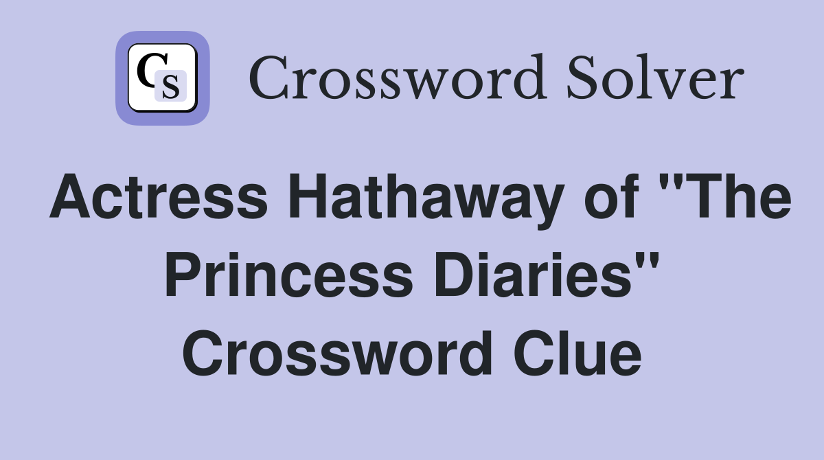 Actress Hathaway of "The Princess Diaries" Crossword Clue