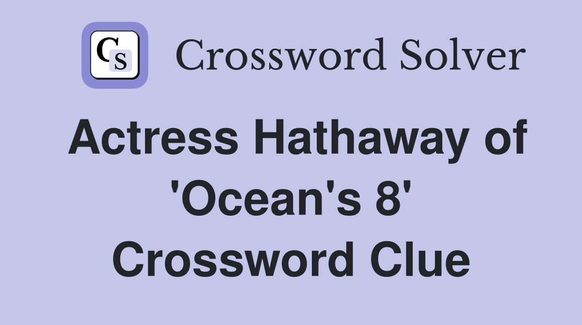 Actress Hathaway of 'Ocean's 8' Crossword Clue