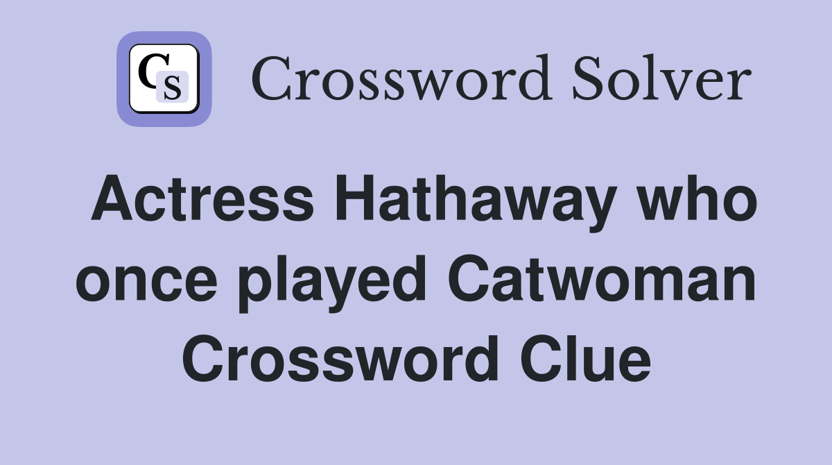 Actress Hathaway who once played Catwoman Crossword Clue