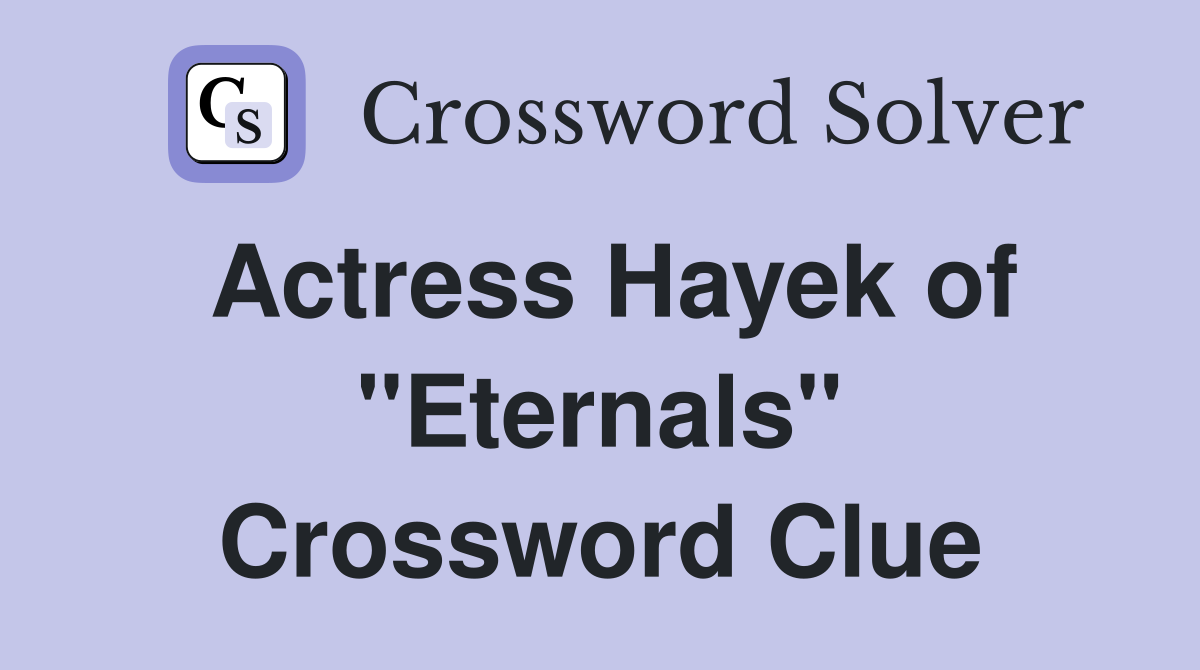 Actress Hayek of "Eternals" Crossword Clue