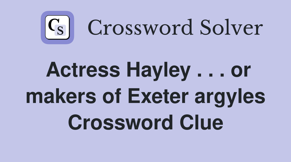 Actress Hayley . . . or makers of Exeter argyles Crossword Clue