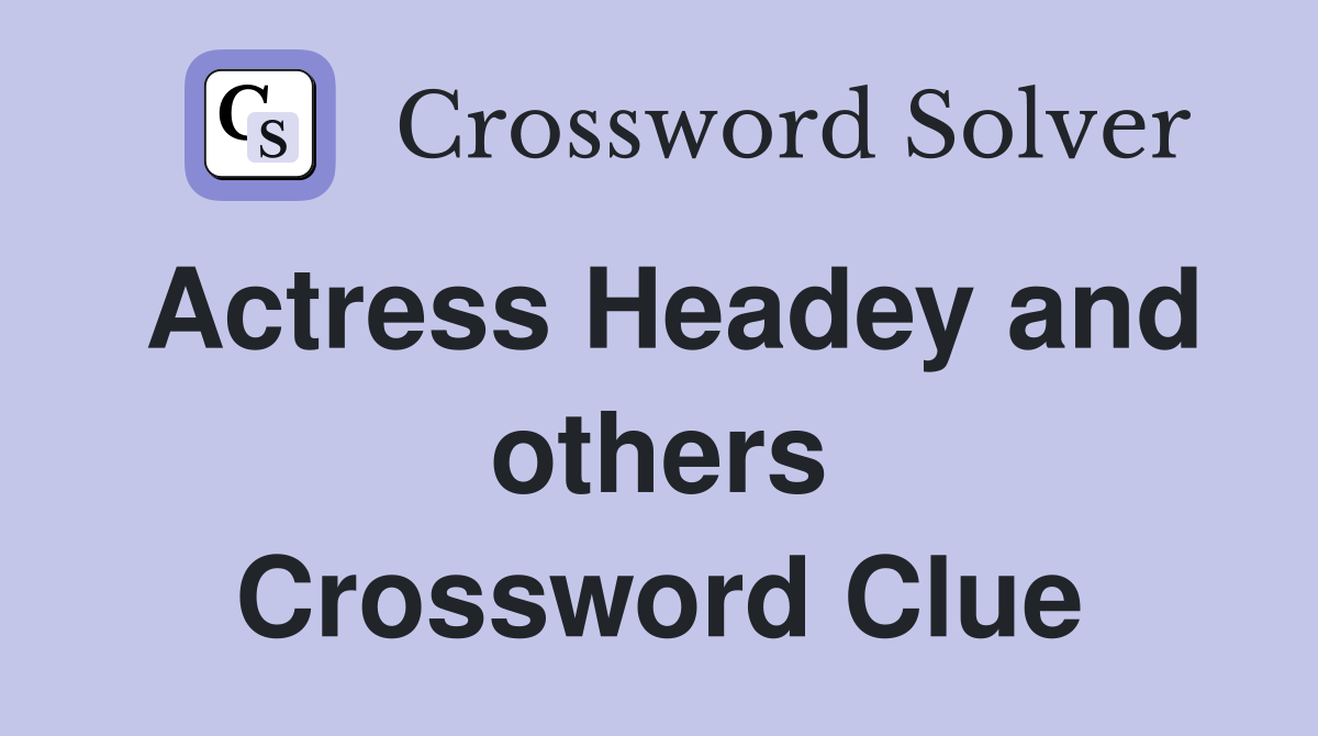 Actress Headey and others Crossword Clue