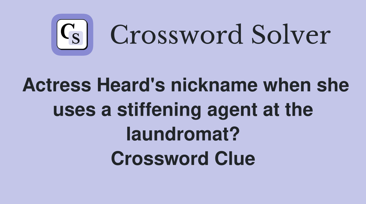 Actress Heard's nickname when she uses a stiffening agent at the laundromat? Crossword Clue