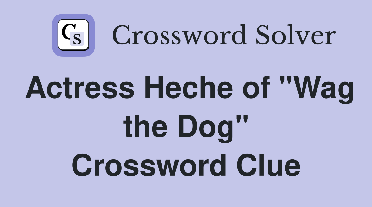 Actress Heche of "Wag the Dog" Crossword Clue