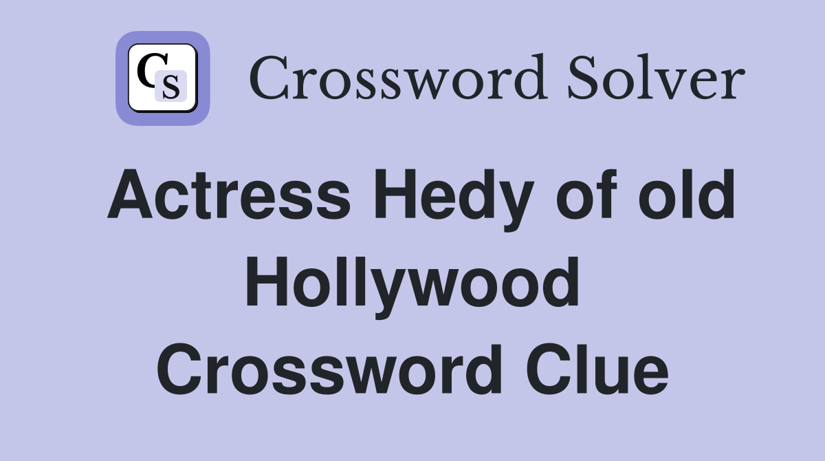 Actress Hedy of old Hollywood Crossword Clue