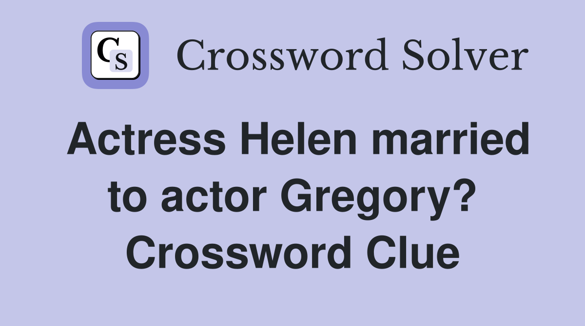 Actress Helen married to actor Gregory? Crossword Clue