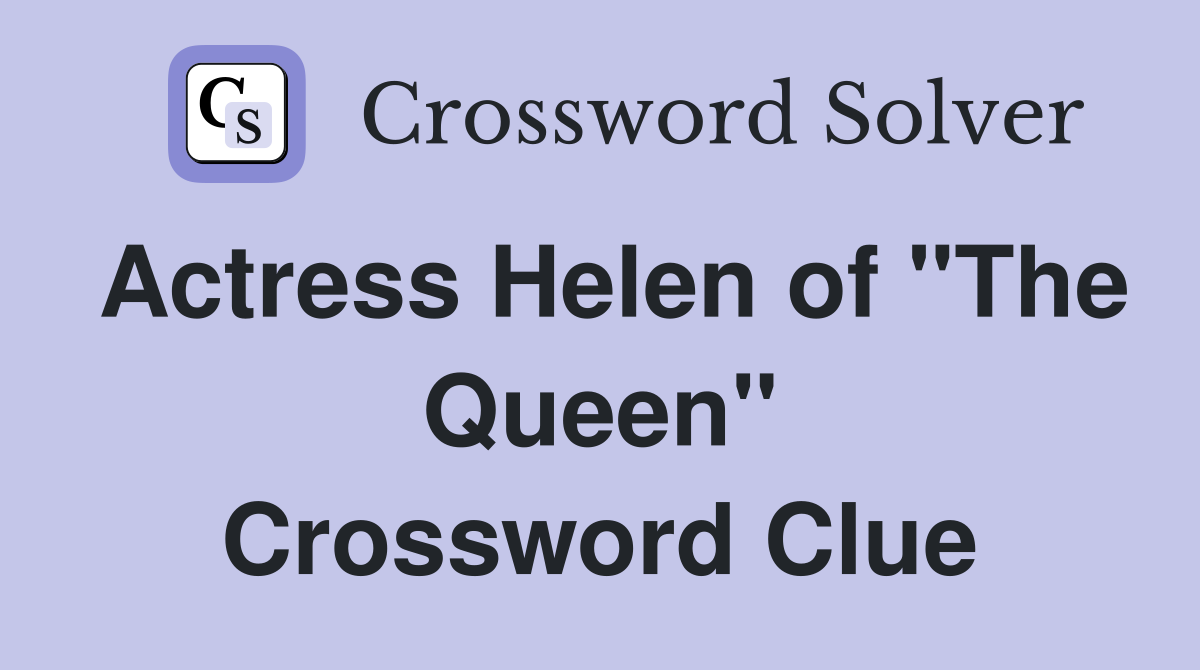 Actress Helen of "The Queen" Crossword Clue