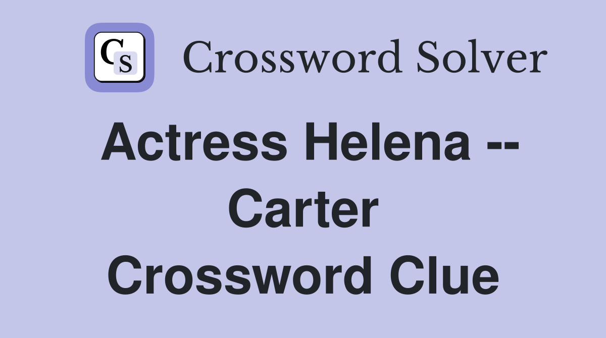 Actress Helena -- Carter Crossword Clue