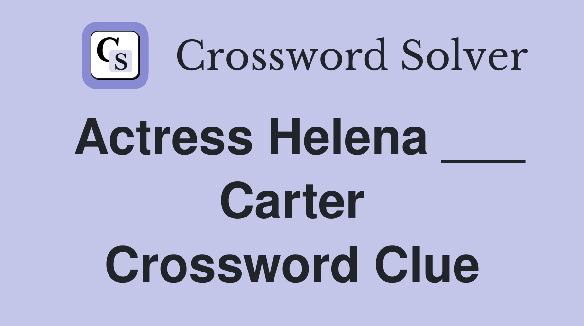 Actress Helena ___ Carter Crossword Clue