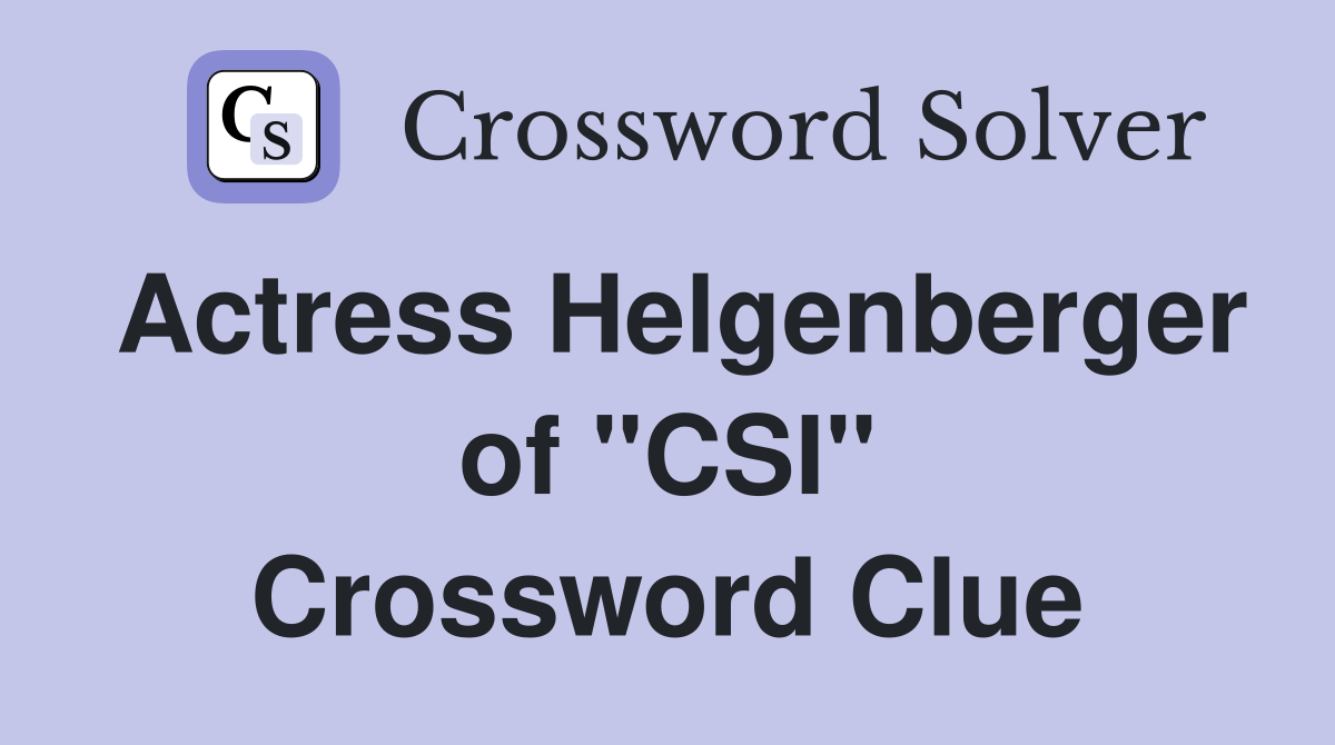 Actress Helgenberger of "CSI" Crossword Clue
