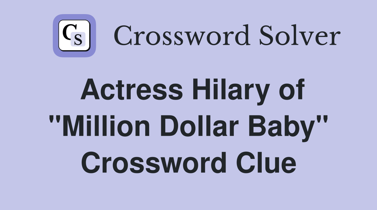 Actress Hilary of "Million Dollar Baby" Crossword Clue