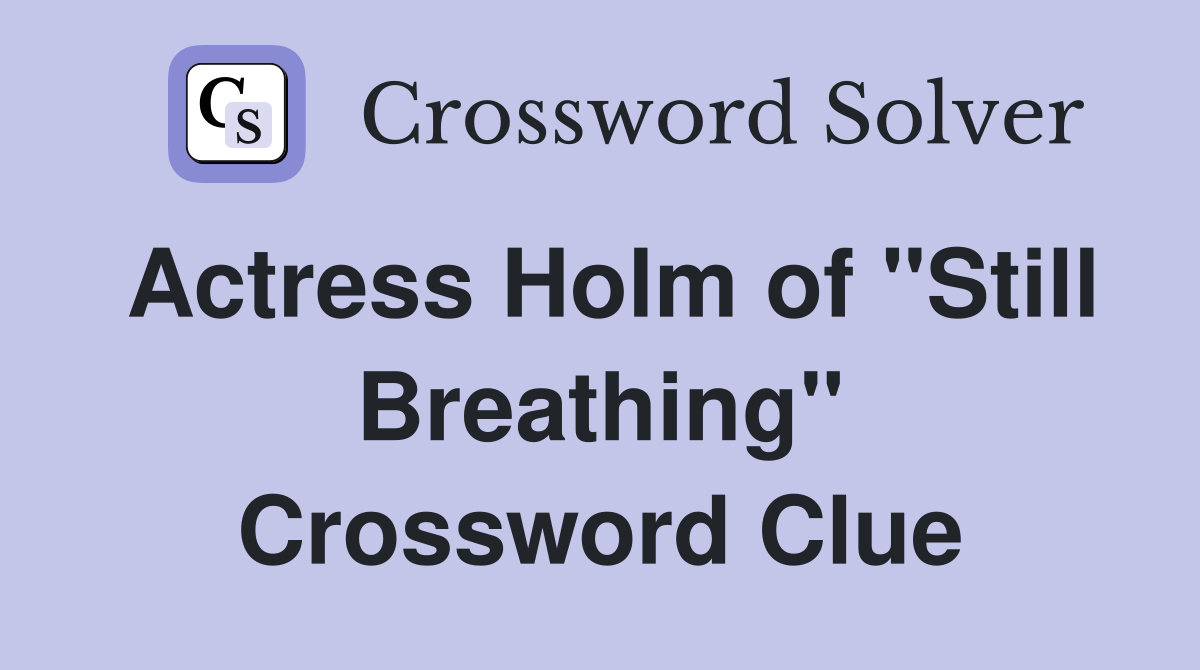 Actress Holm of "Still Breathing" Crossword Clue