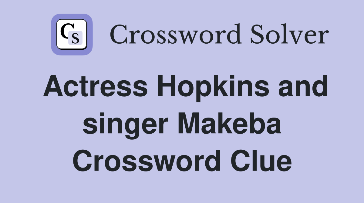 Actress Hopkins and singer Makeba Crossword Clue