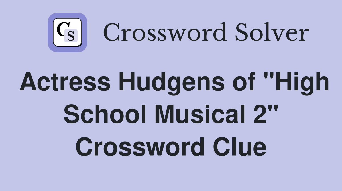Actress Hudgens of "High School Musical 2" Crossword Clue