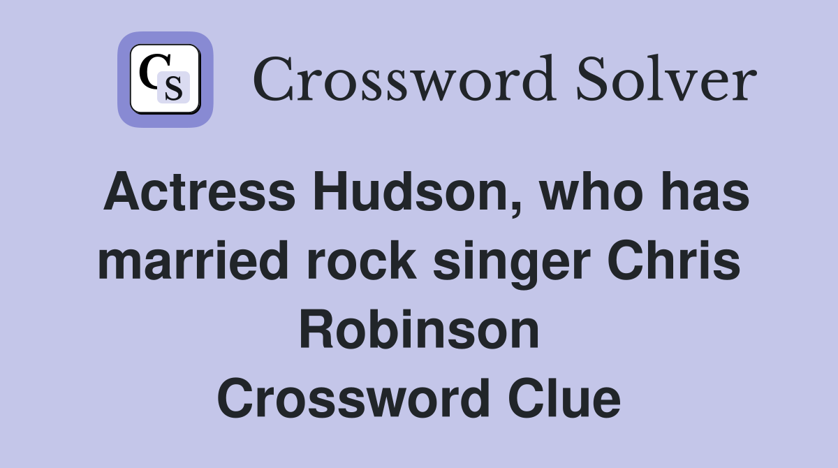 Actress Hudson, who has married rock singer Chris Robinson Crossword Clue