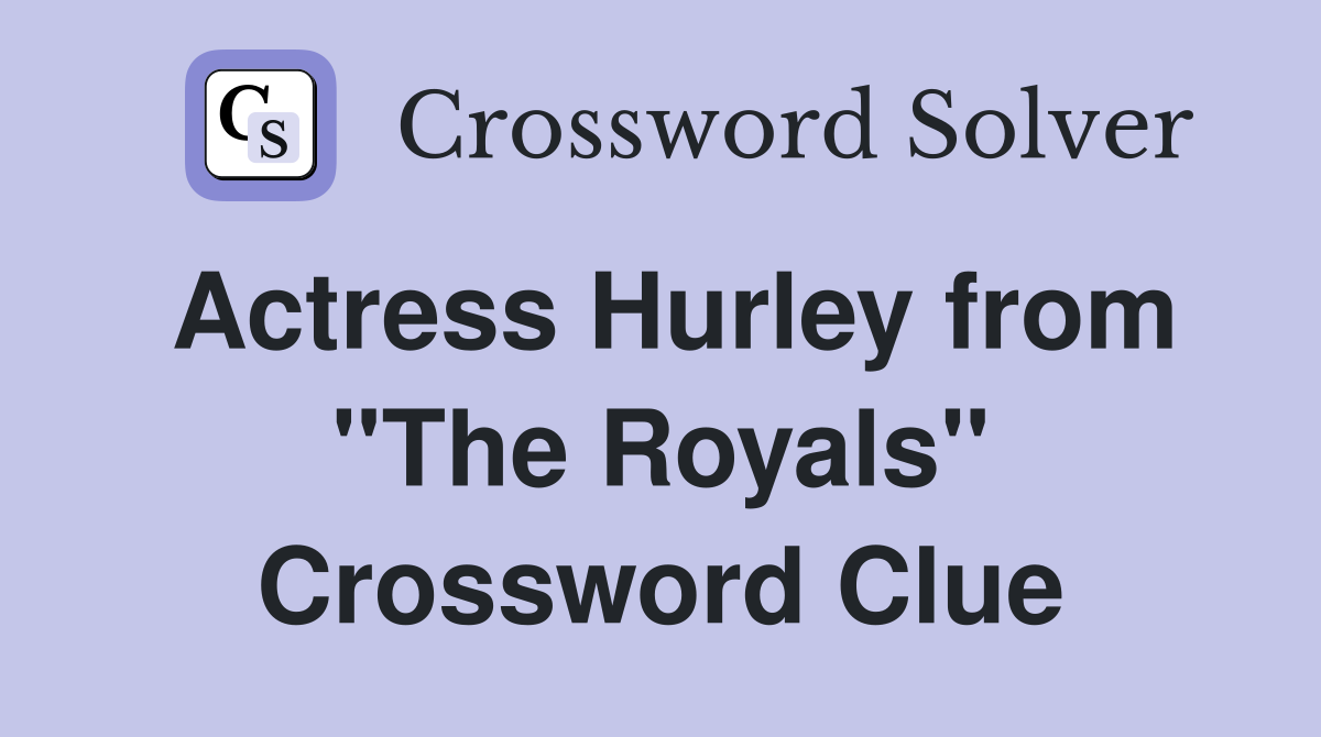 Actress Hurley from "The Royals" Crossword Clue