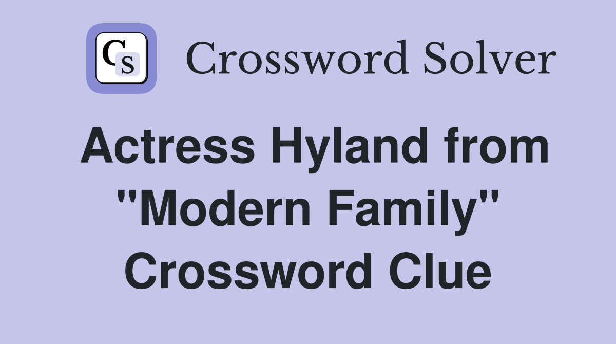 Actress Hyland from "Modern Family" Crossword Clue