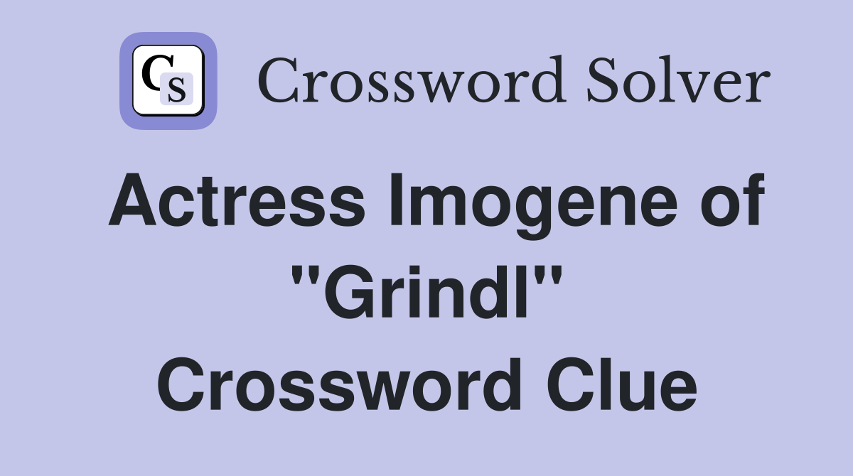 Actress Imogene of "Grindl" Crossword Clue