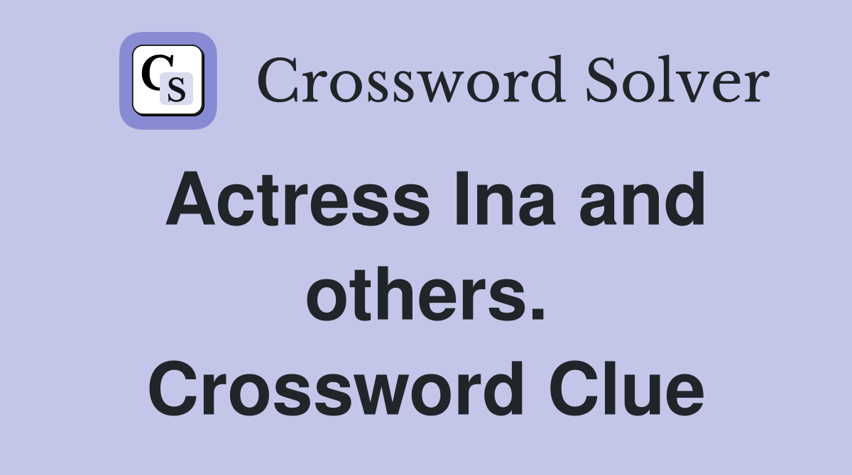 Actress Ina and others. Crossword Clue