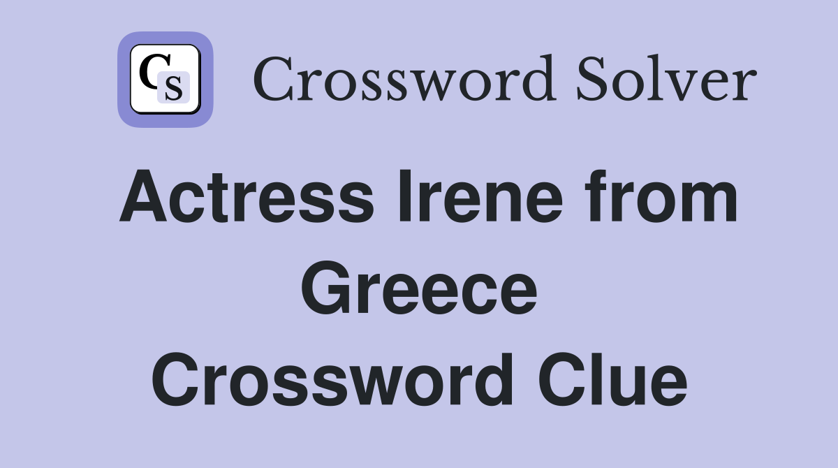 Actress Irene from Greece Crossword Clue