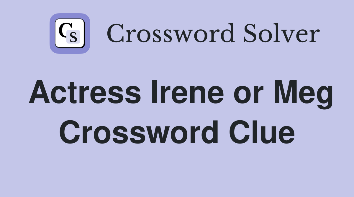 Actress Irene or Meg Crossword Clue